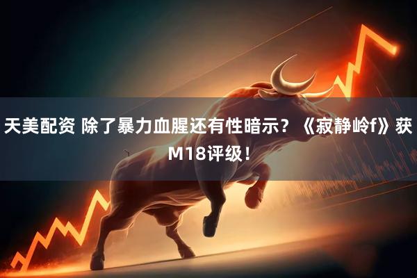 天美配资 除了暴力血腥还有性暗示？《寂静岭f》获M18评级！