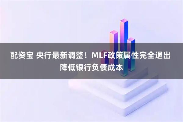 配资宝 央行最新调整！MLF政策属性完全退出 降低银行负债成本