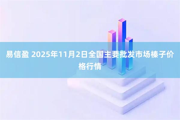 易信盈 2025年11月2日全国主要批发市场榛子价格行情