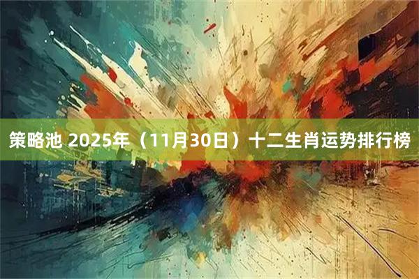 策略池 2025年（11月30日）十二生肖运势排行榜